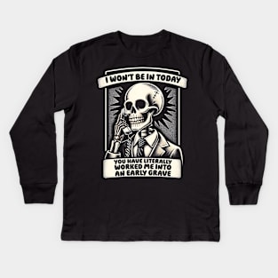 I won't Be in Today, You Have Worked Me into an Early Grave Kids Long Sleeve T-Shirt